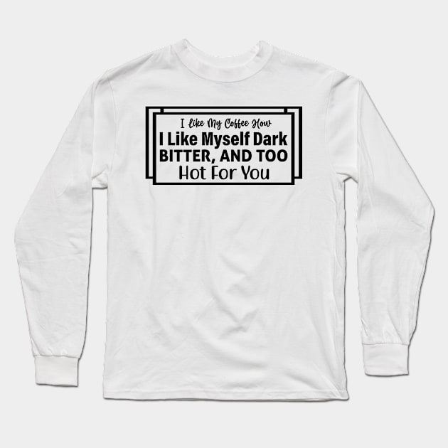 I like my coffee how I like myself bitter and too hot for you Long Sleeve T-Shirt by Fun Planet